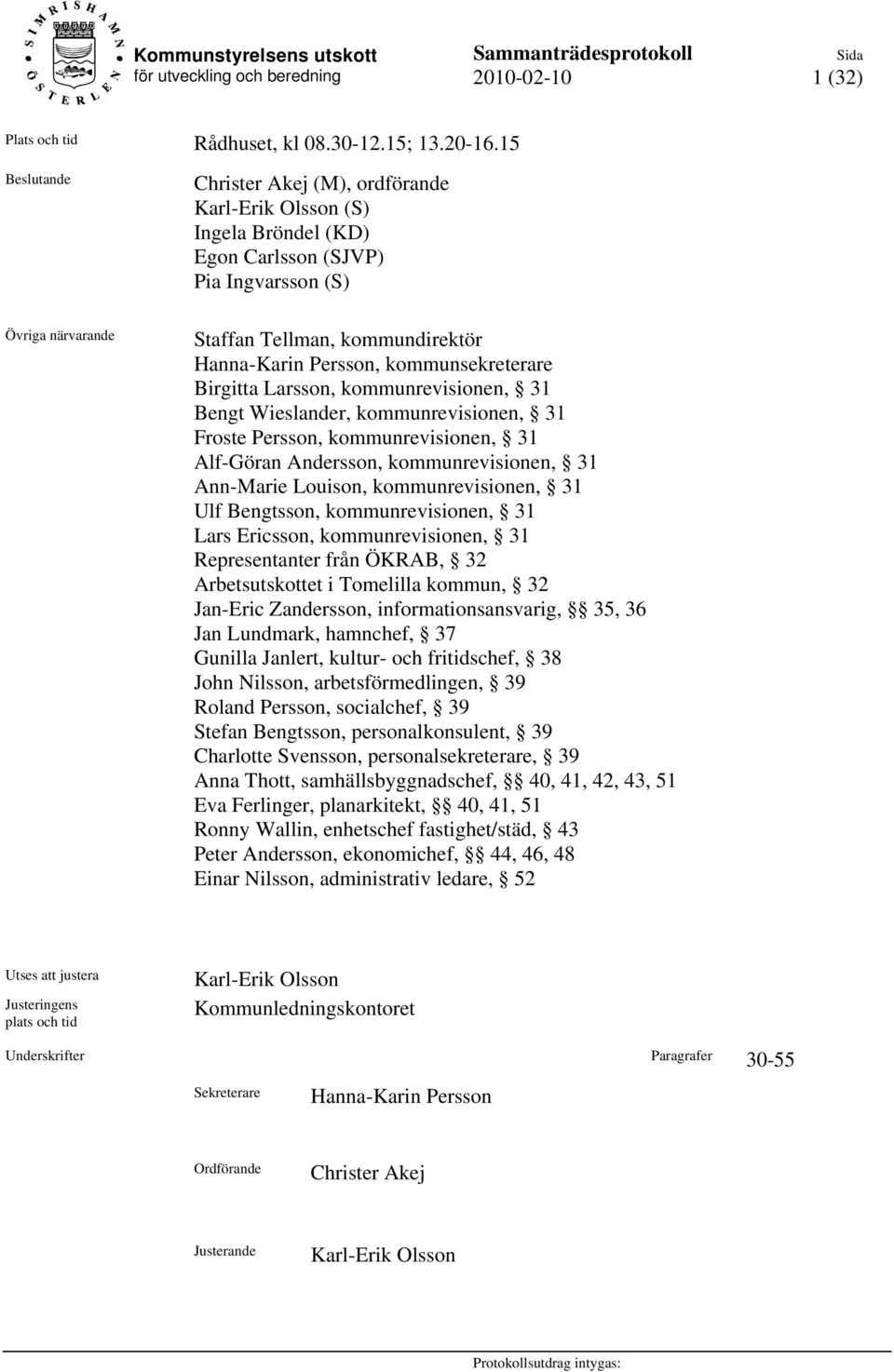 kommunsekreterare Birgitta Larsson, kommunrevisionen, 31 Bengt Wieslander, kommunrevisionen, 31 Froste Persson, kommunrevisionen, 31 Alf-Göran Andersson, kommunrevisionen, 31 Ann-Marie Louison,