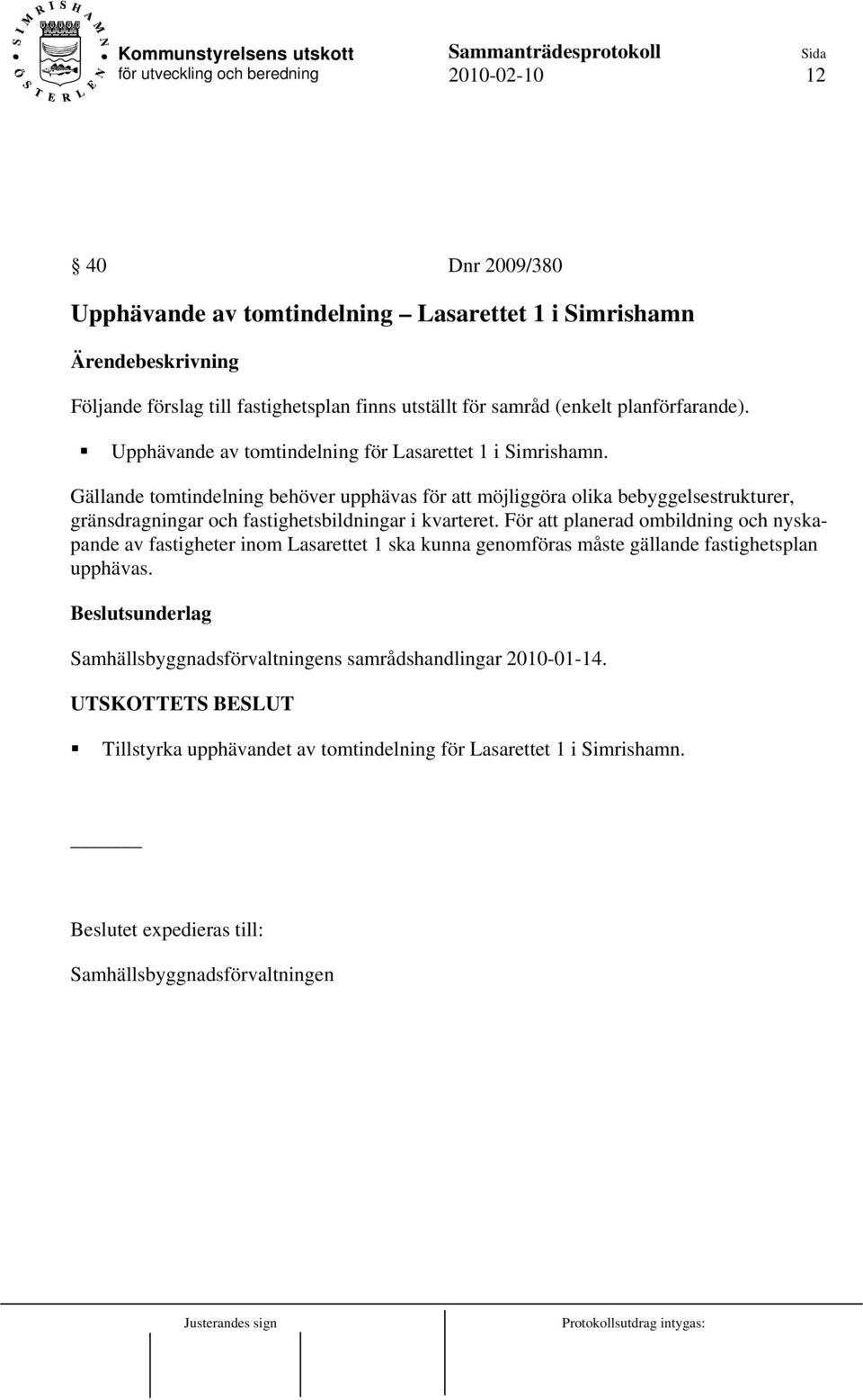 Gällande tomtindelning behöver upphävas för att möjliggöra olika bebyggelsestrukturer, gränsdragningar och fastighetsbildningar i kvarteret.