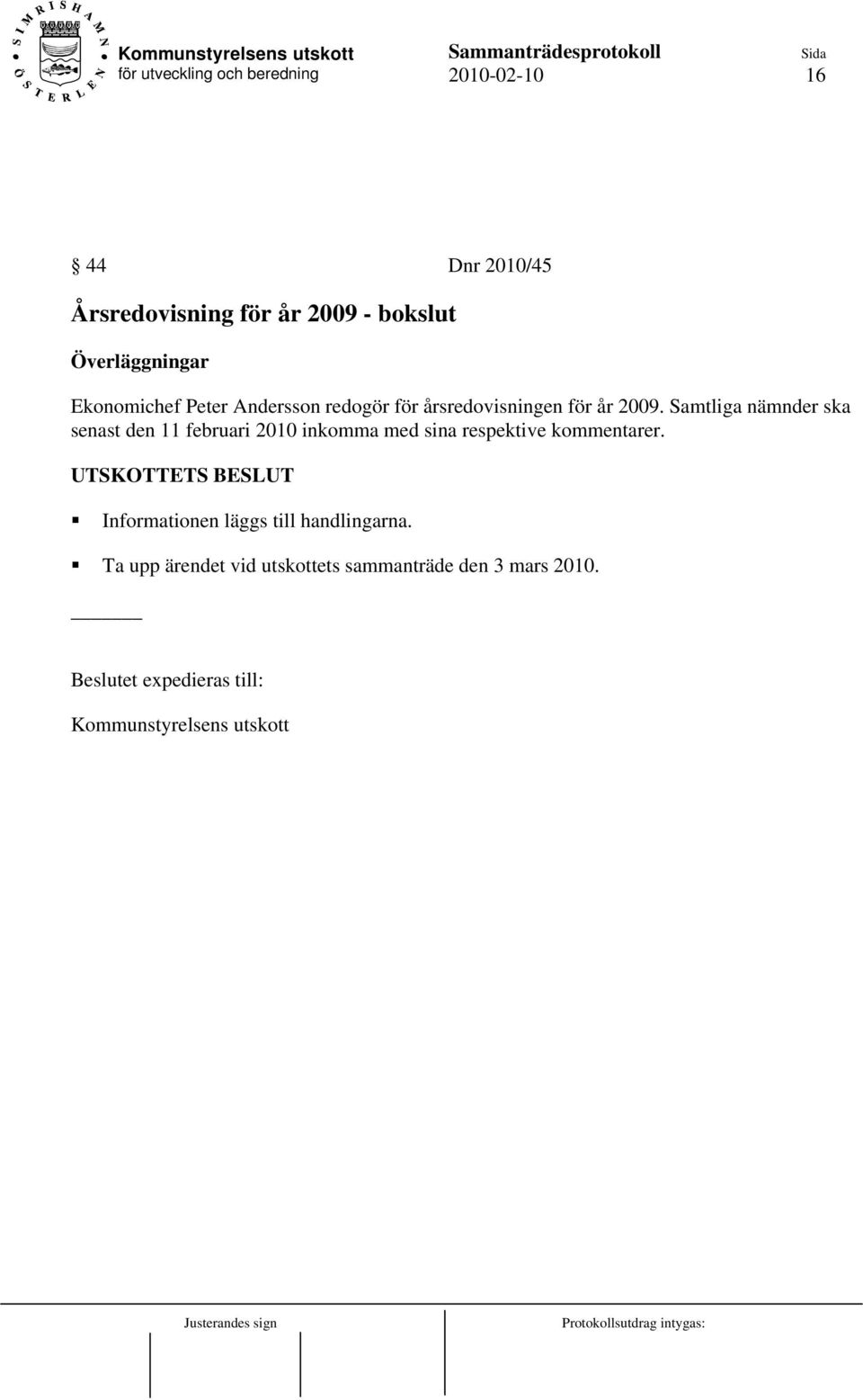 Samtliga nämnder ska senast den 11 februari 2010 inkomma med sina respektive kommentarer.