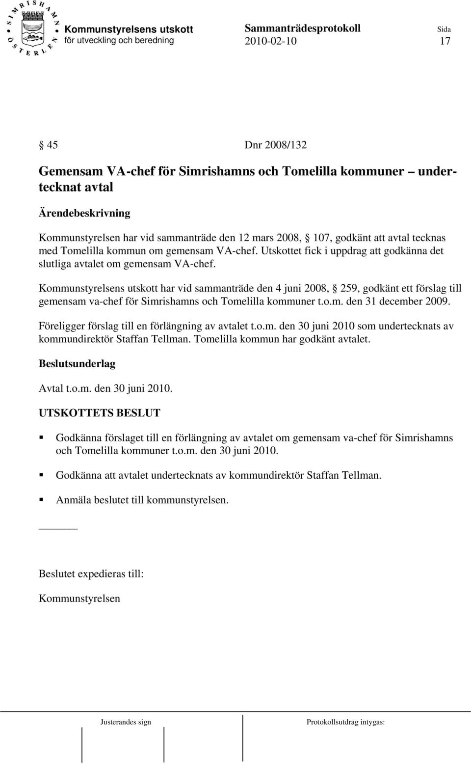 Kommunstyrelsens utskott har vid sammanträde den 4 juni 2008, 259, godkänt ett förslag till gemensam va-chef för Simrishamns och Tomelilla kommuner t.o.m. den 31 december 2009.