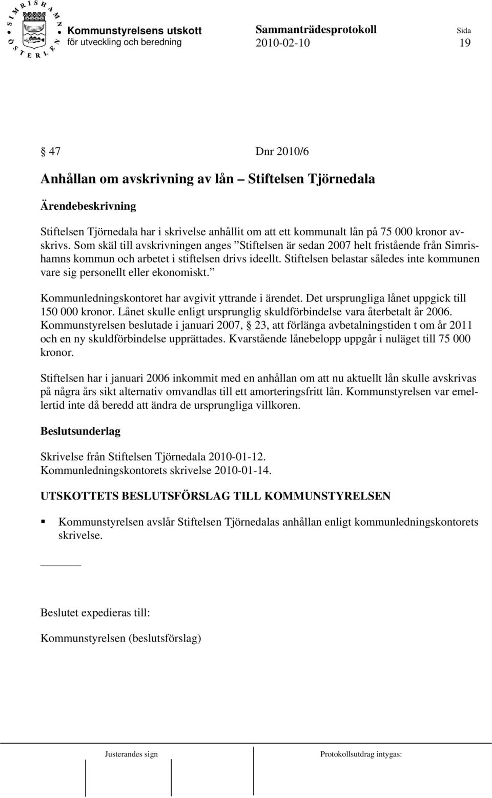 Stiftelsen belastar således inte kommunen vare sig personellt eller ekonomiskt. Kommunledningskontoret har avgivit yttrande i ärendet. Det ursprungliga lånet uppgick till 150 000 kronor.