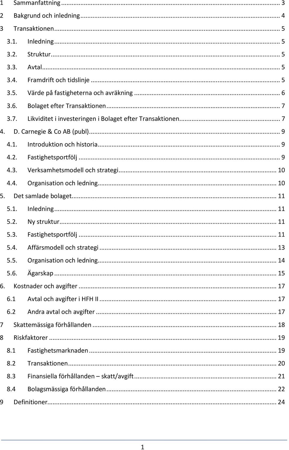 Fastighetsportfölj... 9 4.3. Verksamhetsmodell och strategi... 10 4.4. Organisation och ledning... 10 5. Det samlade bolaget... 11 5.1. Inledning... 11 5.2. Ny struktur... 11 5.3. Fastighetsportfölj.