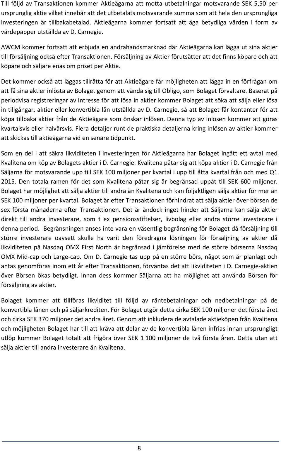 AWCM kommer fortsatt att erbjuda en andrahandsmarknad där Aktieägarna kan lägga ut sina aktier till försäljning också efter Transaktionen.