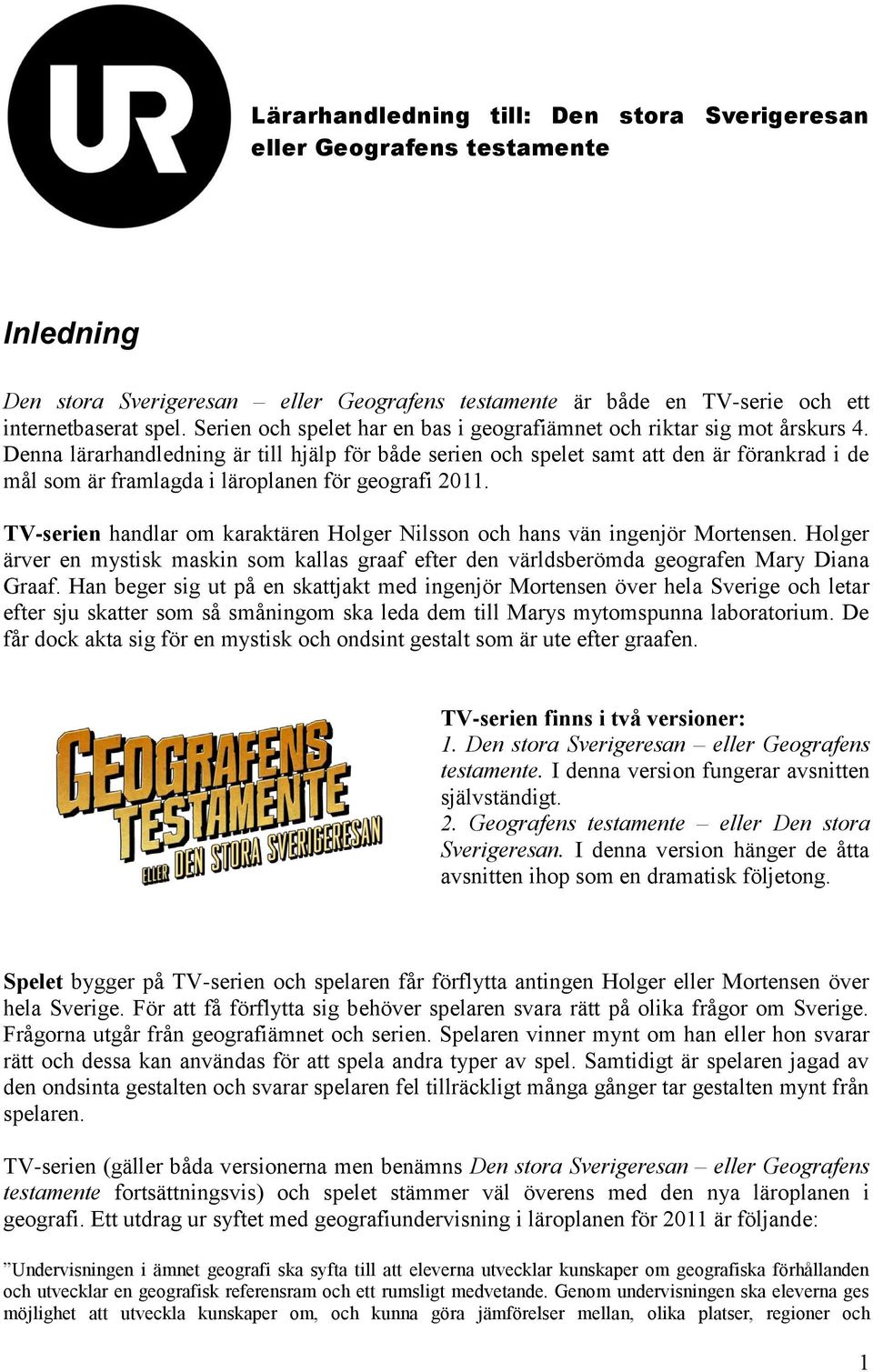Denna lärarhandledning är till hjälp för både serien och spelet samt att den är förankrad i de mål som är framlagda i läroplanen för geografi 2011.