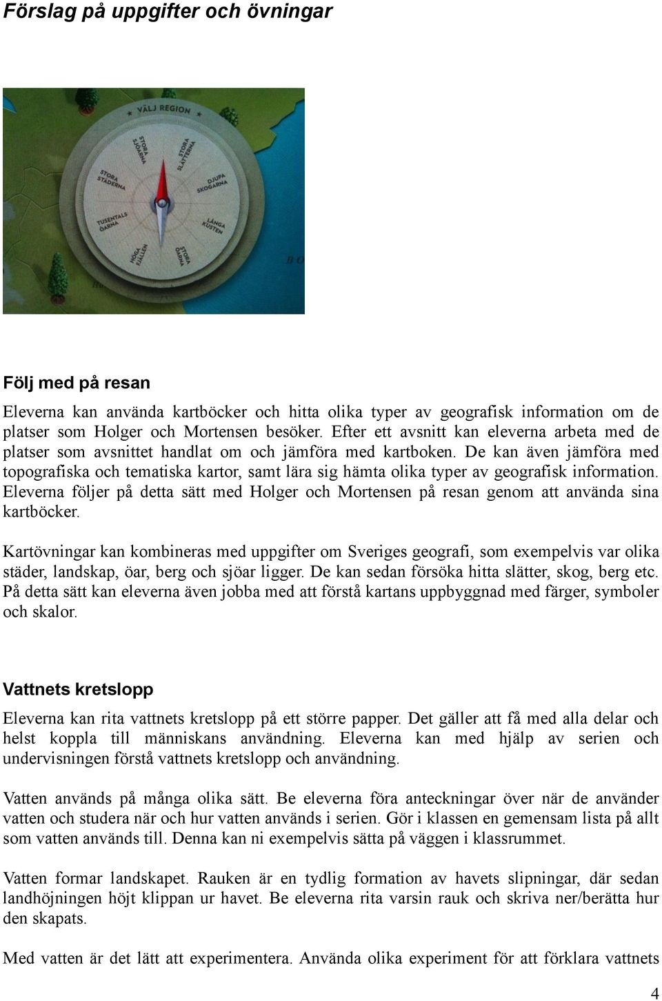 De kan även jämföra med topografiska och tematiska kartor, samt lära sig hämta olika typer av geografisk information.