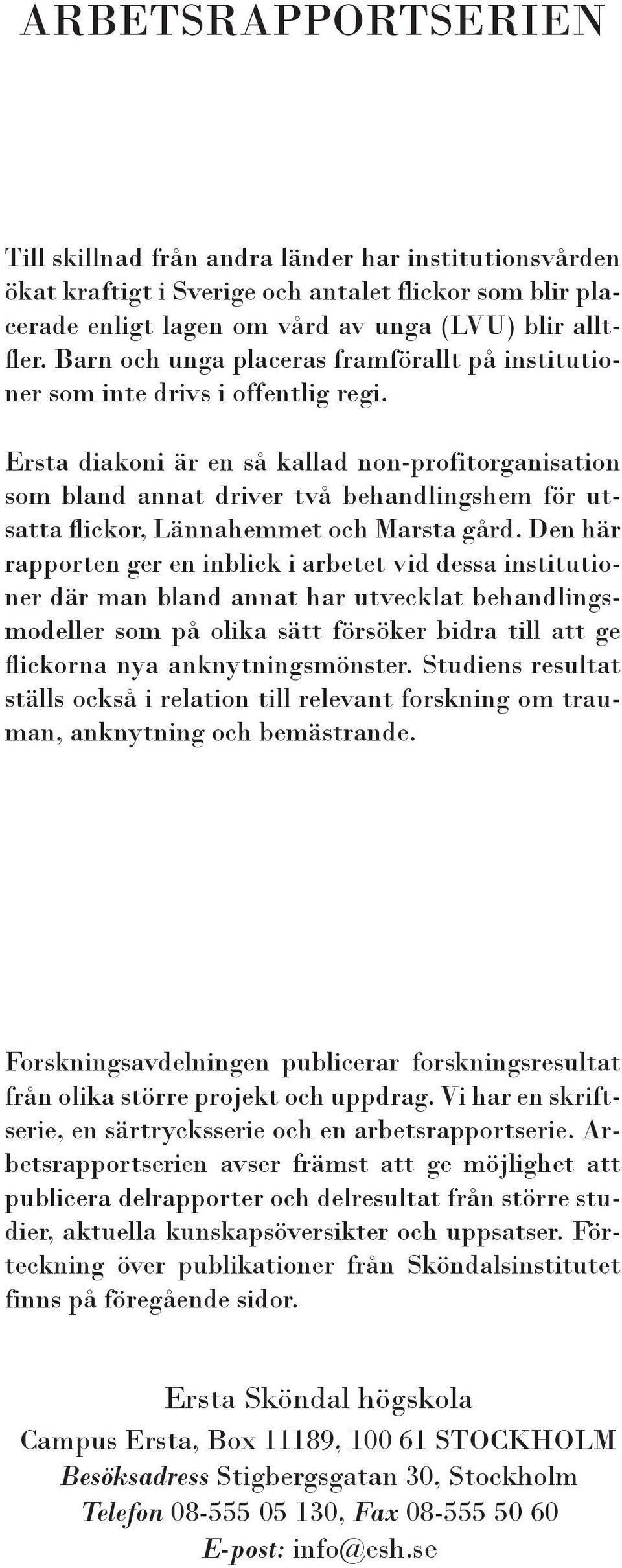 Ersta diakoni är en så kallad non-profitorganisation som bland annat driver två behandlingshem för utsatta flickor, Lännahemmet och Marsta gård.