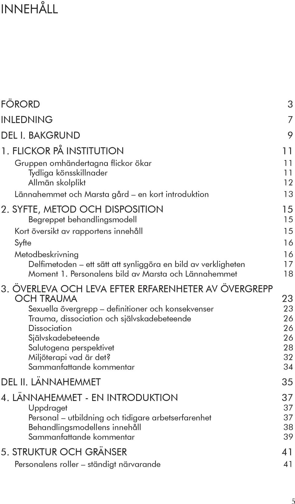 SYFTE, METOD OCH DISPOSITION 15 Begreppet behandlingsmodell 15 Kort översikt av rapportens innehåll 15 Syfte 16 Metodbeskrivning 16 Delfimetoden ett sätt att synliggöra en bild av verkligheten 17