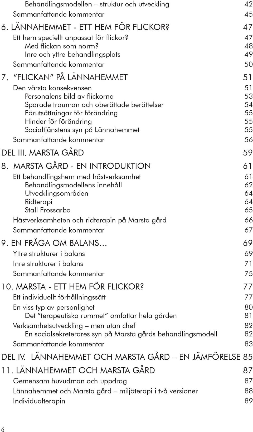 FLICKAN PÅ LÄNNAHEMMET 51 Den värsta konsekvensen 51 Personalens bild av flickorna 53 Sparade trauman och oberättade berättelser 54 Förutsättningar för förändring 55 Hinder för förändring 55