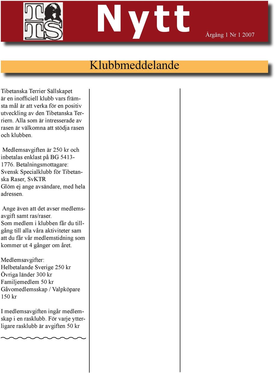 Betalningsmottagare: Svensk Specialklubb för Tibetanska Raser, SvKTR Glöm ej ange avsändare, med hela adressen. Ange även att det avser medlemsavgift samt ras/raser.