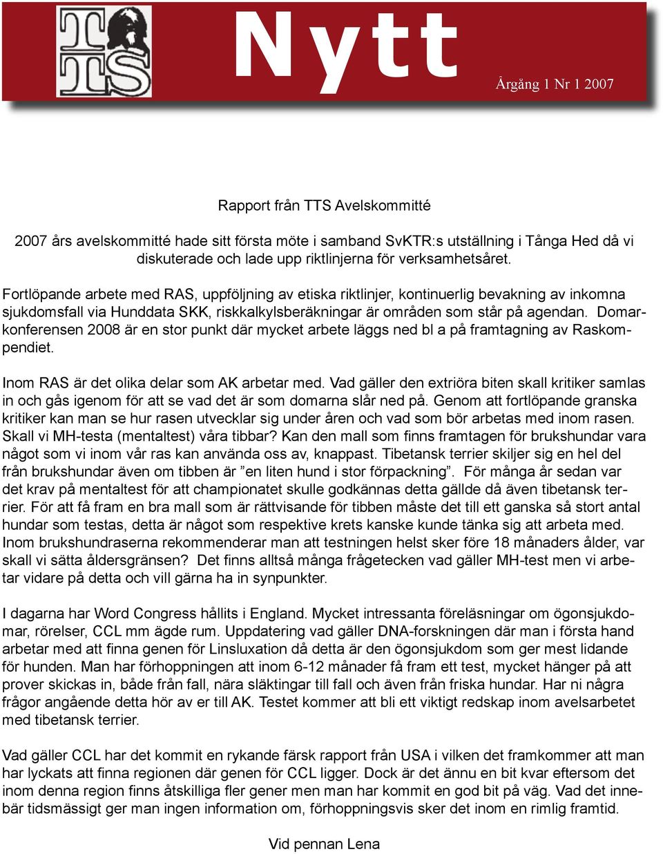 Domarkonferensen 2008 är en stor punkt där mycket arbete läggs ned bl a på framtagning av Raskompendiet. Inom RAS är det olika delar som AK arbetar med.