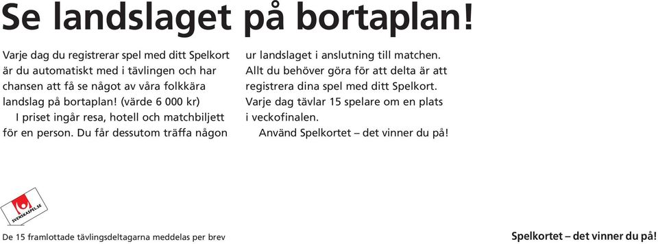 bortaplan! (värde 6 000 kr) I priset ingår resa, hotell och matchbiljett för en person.