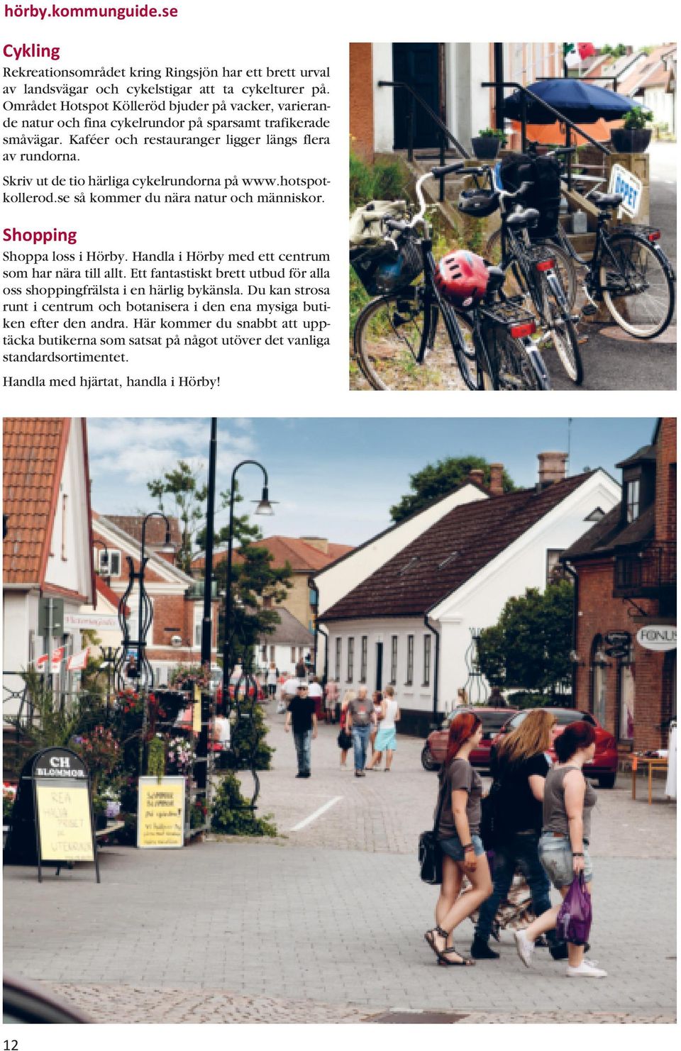 Skriv ut de tio härliga cykelrundorna på www.hotspotkollerod.se så kommer du nära natur och människor. Shopping Shoppa loss i Hörby. Handla i Hörby med ett centrum som har nära till allt.