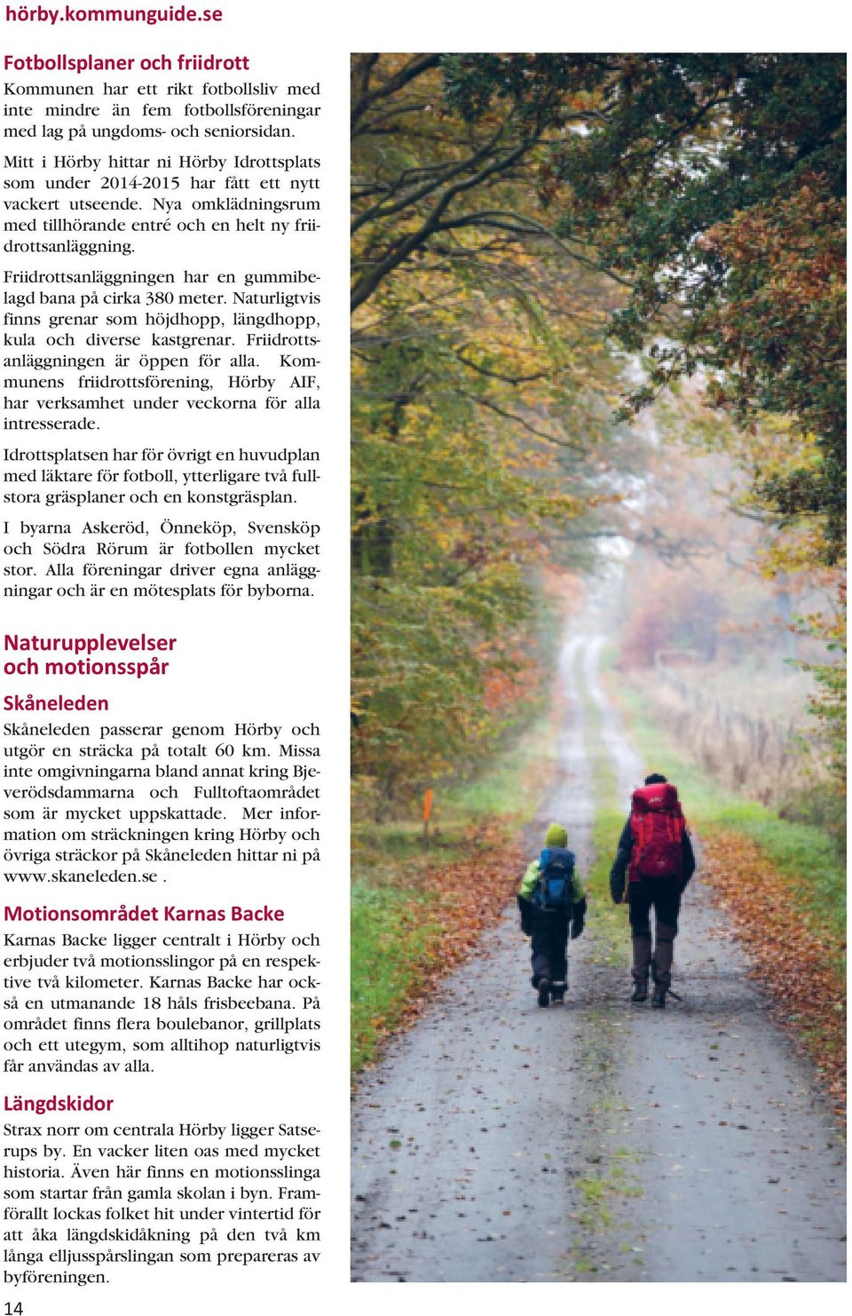 Friidrottsanläggningen har en gummibelagd bana på cirka 380 meter. Naturligtvis finns grenar som höjdhopp, längdhopp, kula och diverse kastgrenar. Friidrottsanläggningen är öppen för alla.