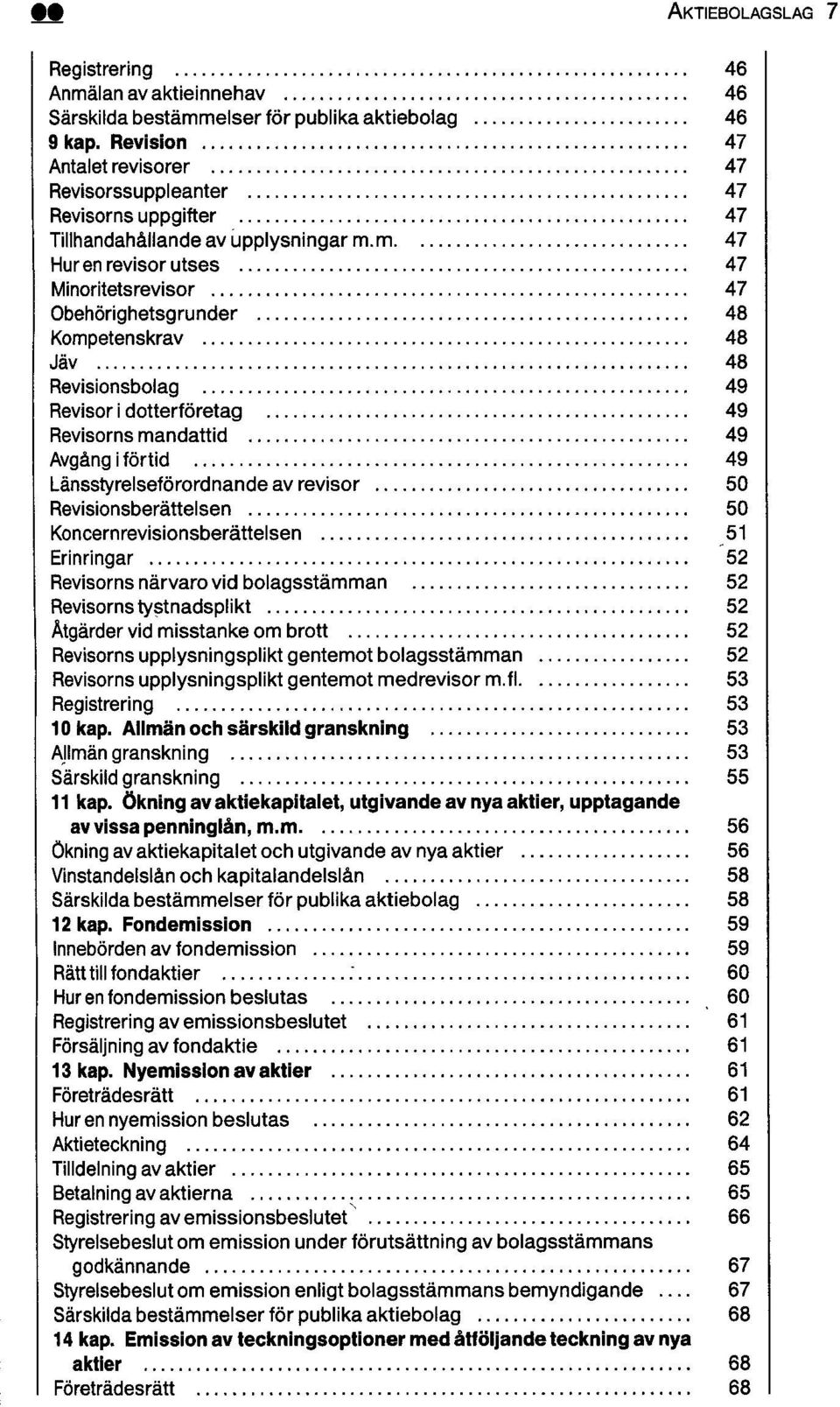 m 47 Huren revisor utses 47 Minoritetsrevisor 47 Obehörighetsgrunder 48 Kompetenskrav 48 Jäv 48 Revisionsbolag 49 Revisor i dotterföretag 49 Revisorns mandattid 49 Avgång i förtid 49