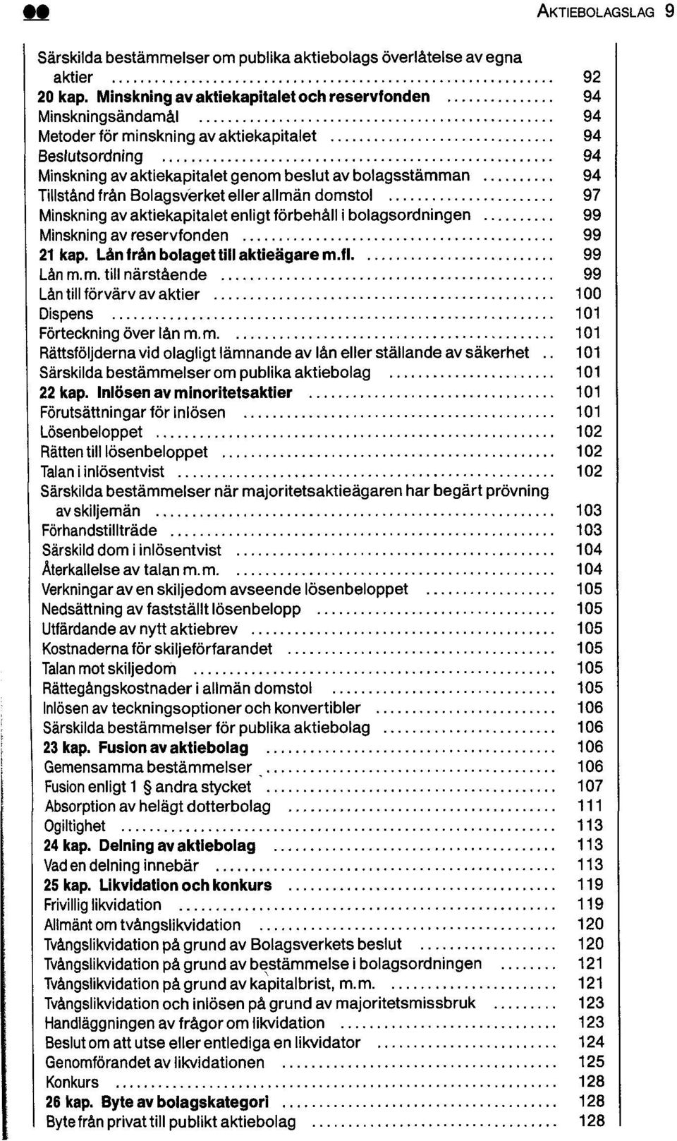 Tillstånd från Bolagsverket eller allmän domstol 97 Minskning av aktiekapitalet enligt förbehåll i bolagsordningen 99 Minskning av reservfonden 99 21 kap. Lanfranbolagettillaktieagarem.fi 99 Lån m.m. till närstående 99 Lån till förvärv av aktier 100 Dispens 101 Förteckning över lån m.