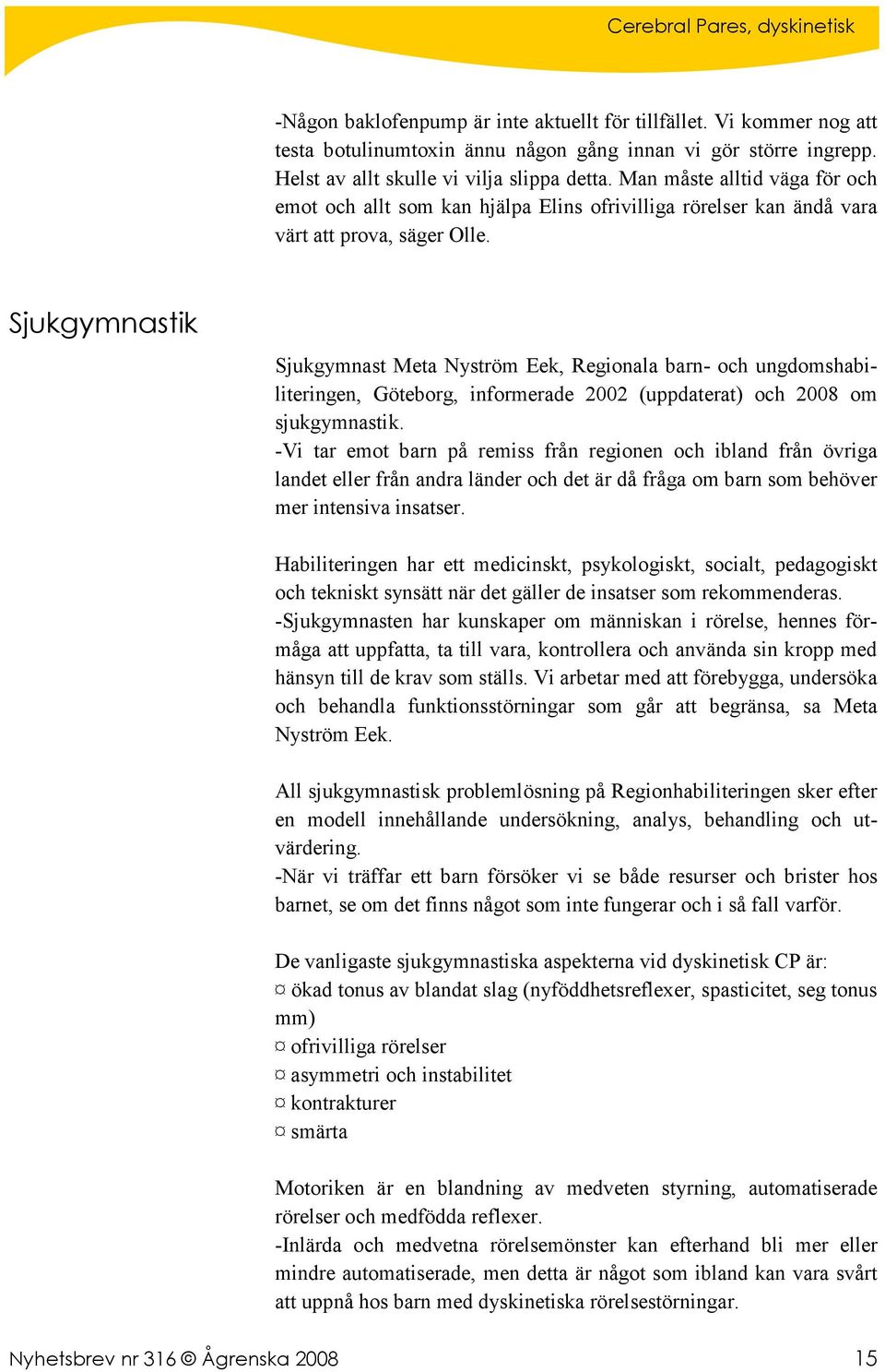 Sjukgymnastik Sjukgymnast Meta Nyström Eek, Regionala barn- och ungdomshabiliteringen, Göteborg, informerade 2002 (uppdaterat) och 2008 om sjukgymnastik.