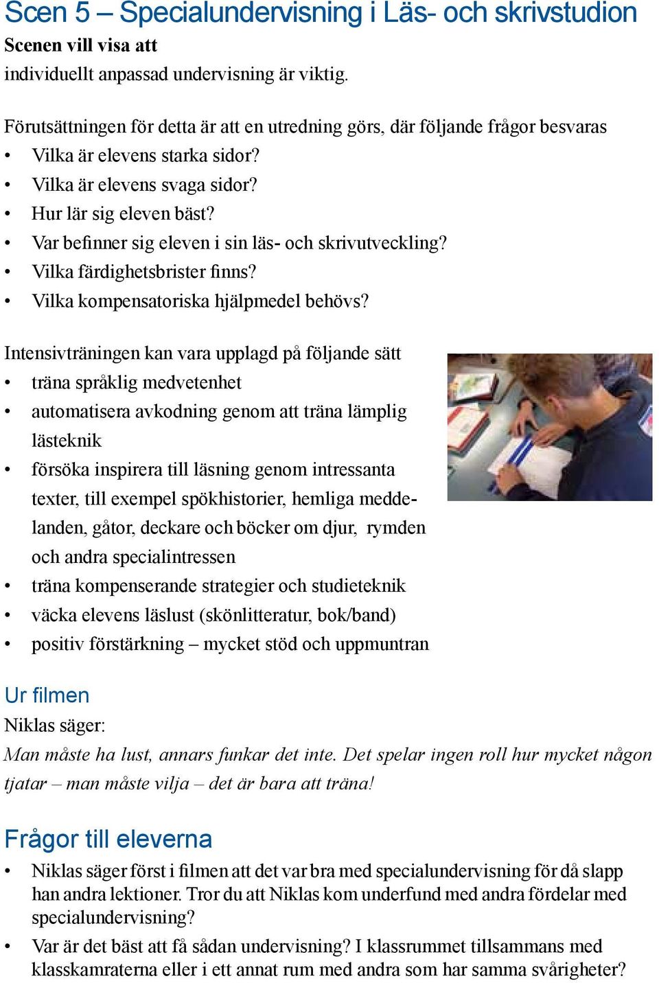 Var befinner sig eleven i sin läs- och skrivutveckling? Vilka färdighetsbrister finns? Vilka kompensatoriska hjälpmedel behövs?