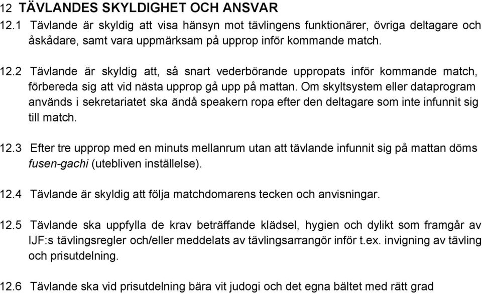 3 Efter tre upprop med en minuts mellanrum utan att tävlande infunnit sig på mattan döms fusen gachi (utebliven inställelse). 12.4 Tävlande är skyldig att följa matchdomarens tecken och anvisningar.