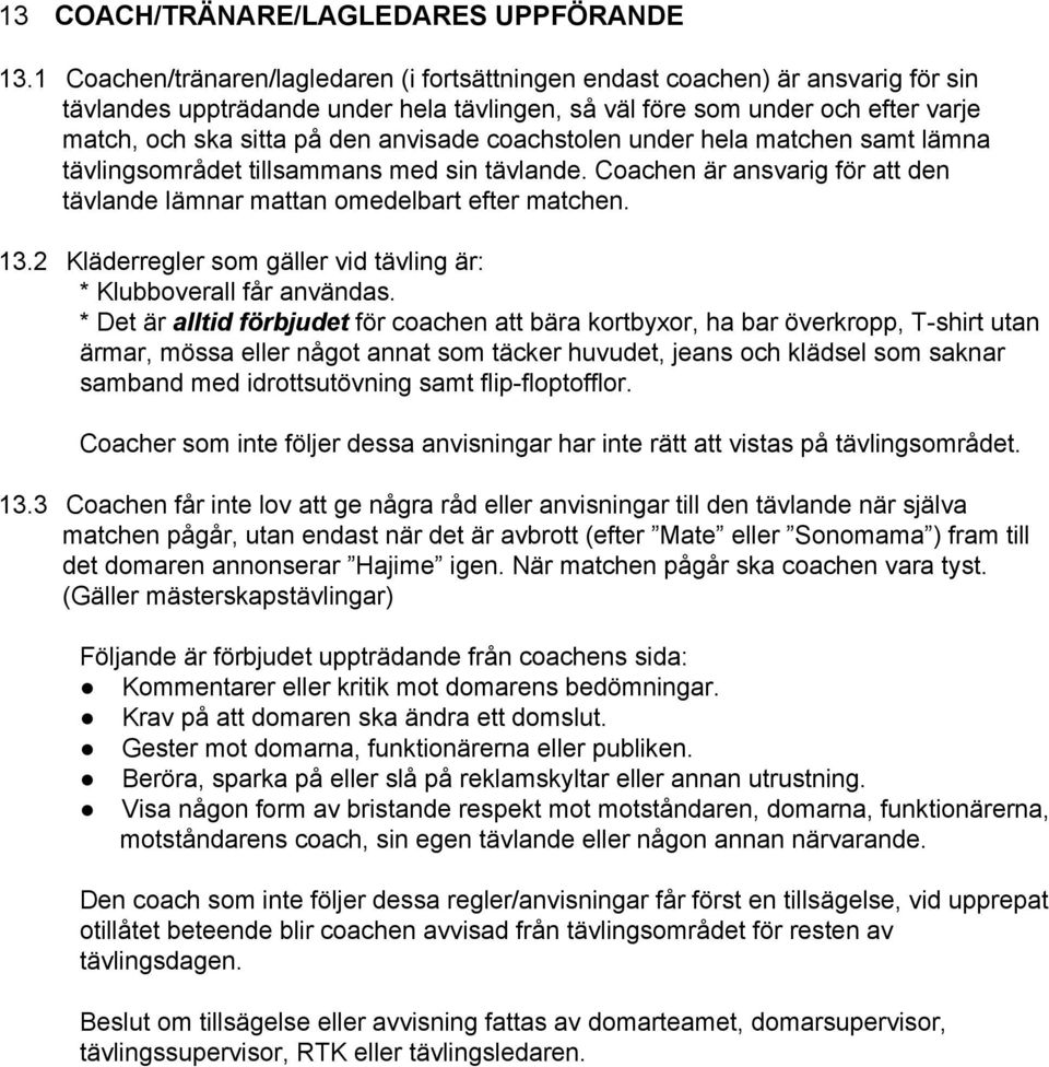 anvisade coachstolen under hela matchen samt lämna tävlingsområdet tillsammans med sin tävlande. Coachen är ansvarig för att den tävlande lämnar mattan omedelbart efter matchen. 13.