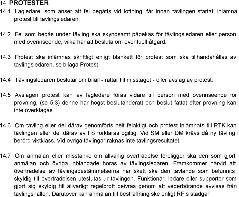 4 Tävlingsledaren beslutar om bifall rättar till misstaget eller avslag av protest. 14.5 Avslagen protest kan av lagledare föras vidare till person med överinseende för prövning, (se 5.