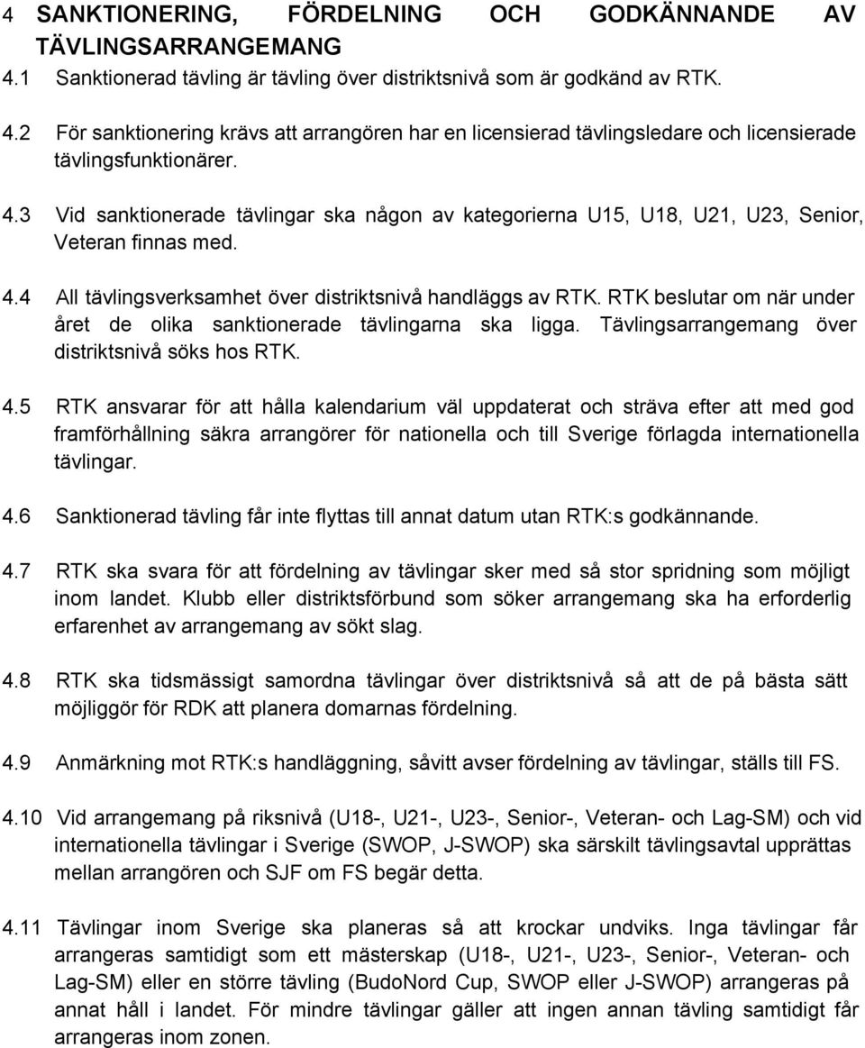 RTK beslutar om när under året de olika sanktionerade tävlingarna ska ligga. Tävlingsarrangemang över distriktsnivå söks hos RTK. 4.