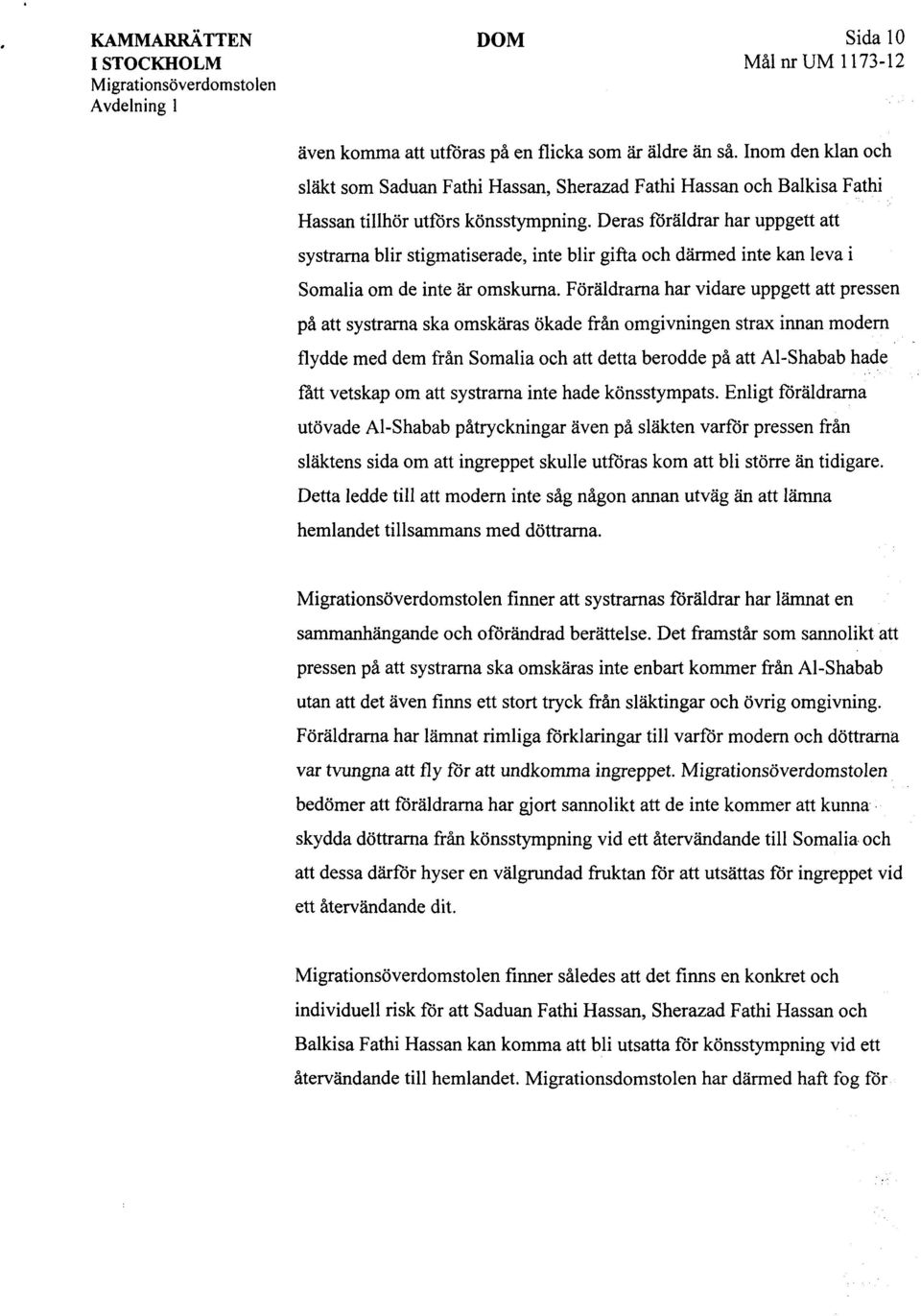 Deras föräldrar har uppgett att systrarna blir stigmatiserade, inte blir gifta och därmed inte kan leva i Somalia om de inte är omskurna.