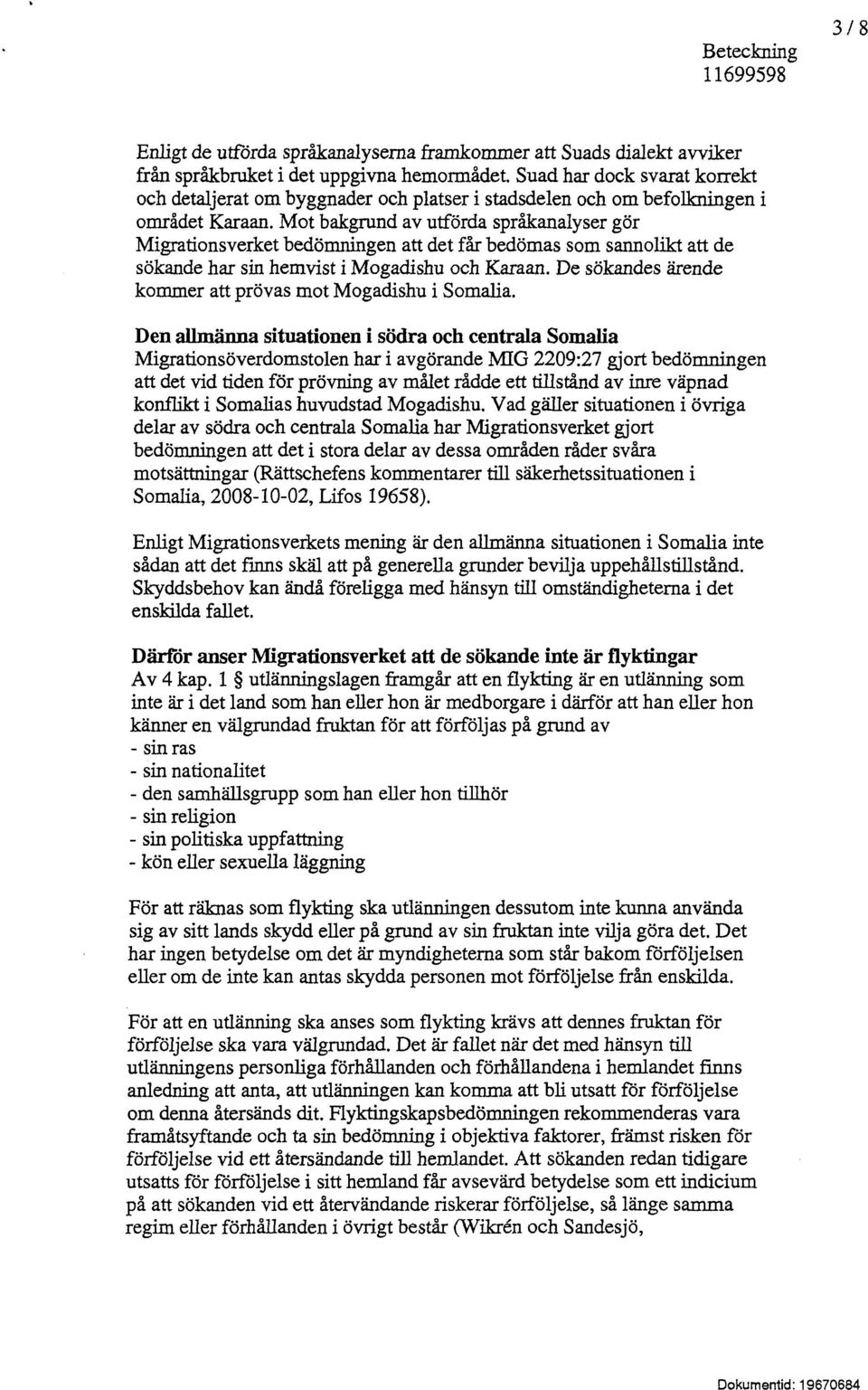 Mot bakgrund av utförda språkanalyser gör Migrationsverket bedömningen att det får bedömas som sannolikt att de sökande har sin hemvist i Mogadishu och Karaan.