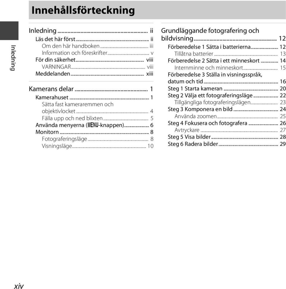 .. 8 Visningsläge... 10 Grundläggande fotografering och bildvisning... 12 Förberedelse 1 Sätta i batterierna... 12 Tillåtna batterier... 13 Förberedelse 2 Sätta i ett minneskort.