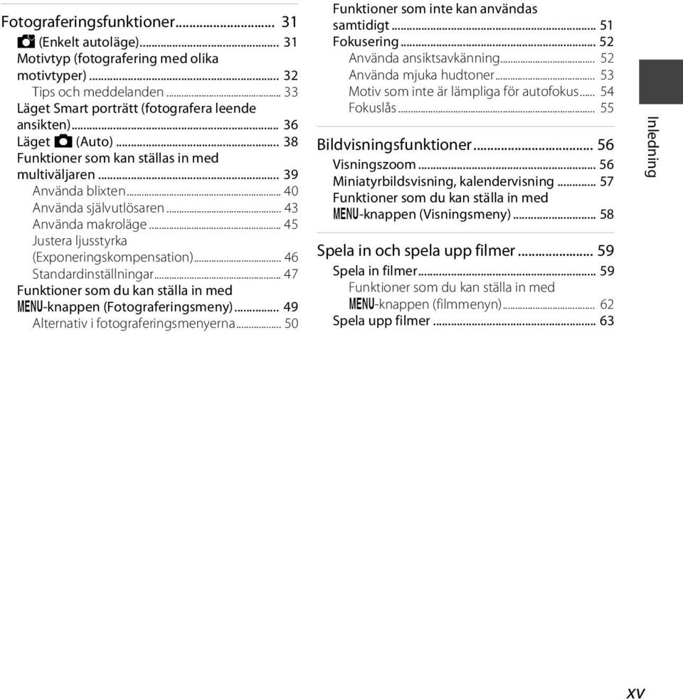 .. 46 Standardinställningar... 47 Funktioner som du kan ställa in med d-knappen (Fotograferingsmeny)... 49 Alternativ i fotograferingsmenyerna... 50 Funktioner som inte kan användas samtidigt.