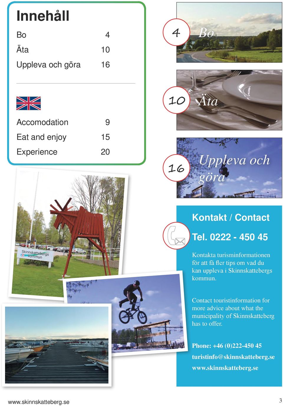 0222-450 45 Kontakta turisminformationen för att få fler tips om vad du kan uppleva i Skinnskattebergs