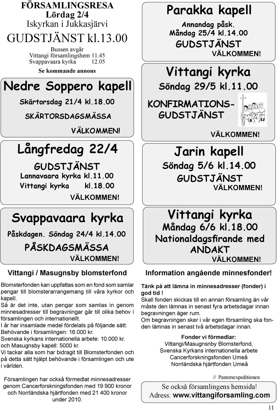 00 PÅSKDAGSMÄSSA Vittangi / Masugnsby blomsterfond Blomsterfonden kan uppfattas som en fond som samlar pengar till blomsterarrangemang till våra kyrkor och kapell.