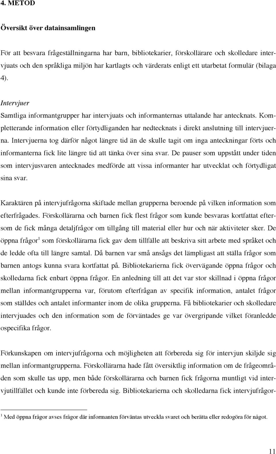 Kompletterande information eller förtydliganden har nedtecknats i direkt anslutning till intervjuerna.