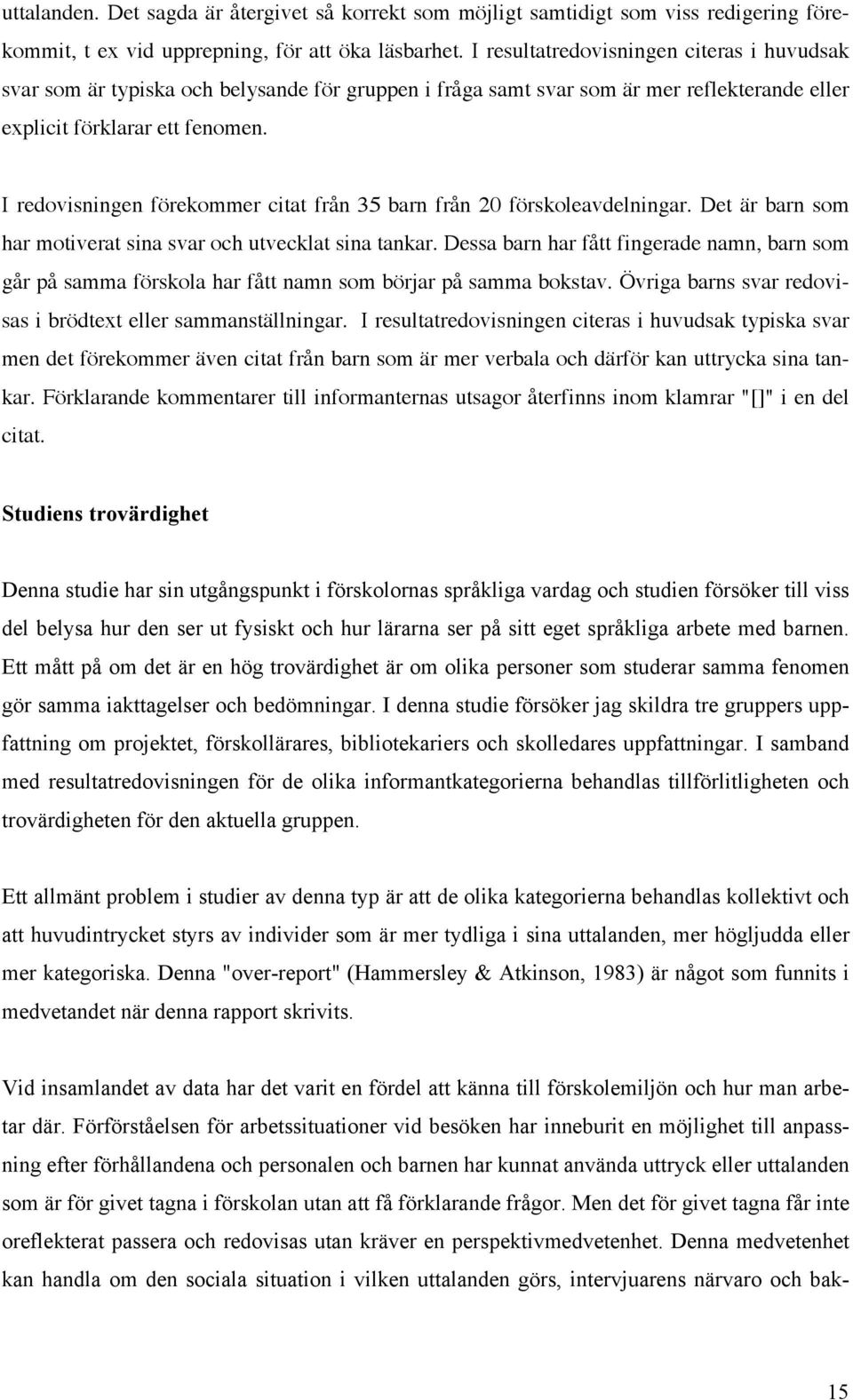 I redovisningen förekommer citat från 35 barn från 20 förskoleavdelningar. Det är barn som har motiverat sina svar och utvecklat sina tankar.