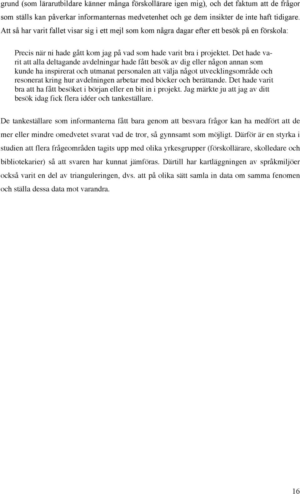 Det hade varit att alla deltagande avdelningar hade fått besök av dig eller någon annan som kunde ha inspirerat och utmanat personalen att välja något utvecklingsområde och resonerat kring hur