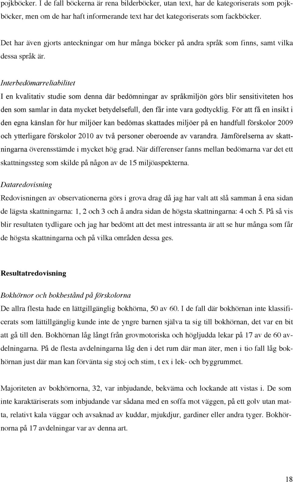 Interbedömarreliabilitet I en kvalitativ studie som denna där bedömningar av språkmiljön görs blir sensitiviteten hos den som samlar in data mycket betydelsefull, den får inte vara godtycklig.