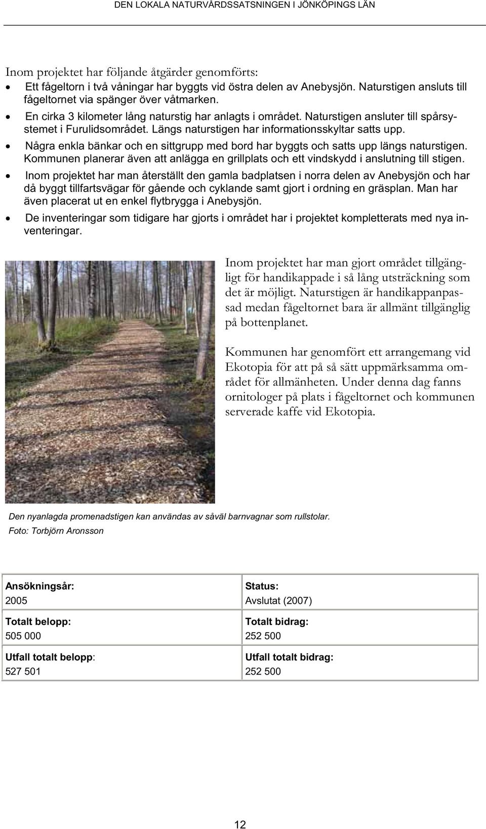 Några enkla bänkar och en sittgrupp med bord har byggts och satts upp längs naturstigen. Kommunen planerar även att anlägga en grillplats och ett vindskydd i anslutning till stigen.