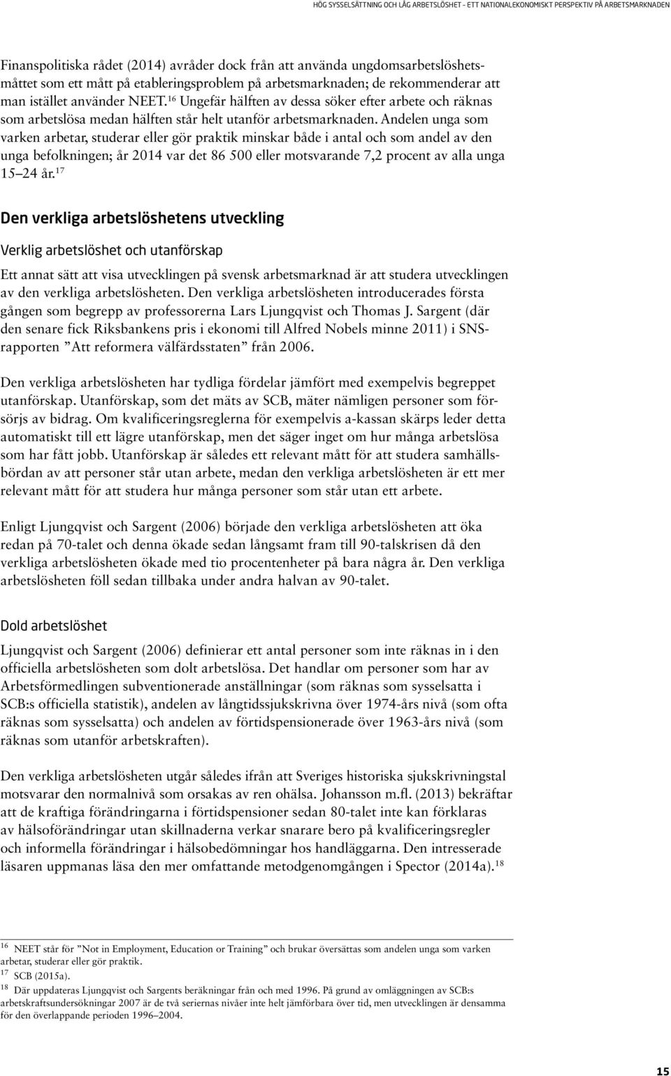 Andelen unga som varken arbetar, studerar eller gör praktik minskar både i antal och som andel av den unga befolkningen; år 2014 var det 86 500 eller motsvarande 7,2 procent av alla unga 15 24 år.