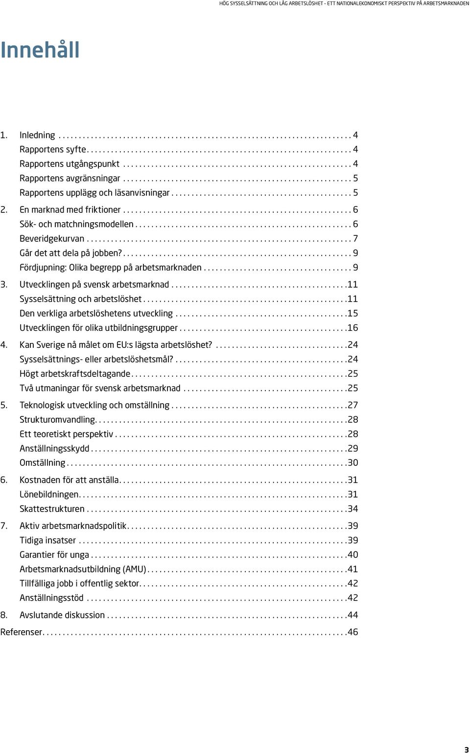 ..11 Sysselsättning och arbetslöshet...11 Den verkliga arbetslöshetens utveckling...15 Utvecklingen för olika utbildningsgrupper...16 4. Kan Sverige nå målet om EU:s lägsta arbetslöshet?