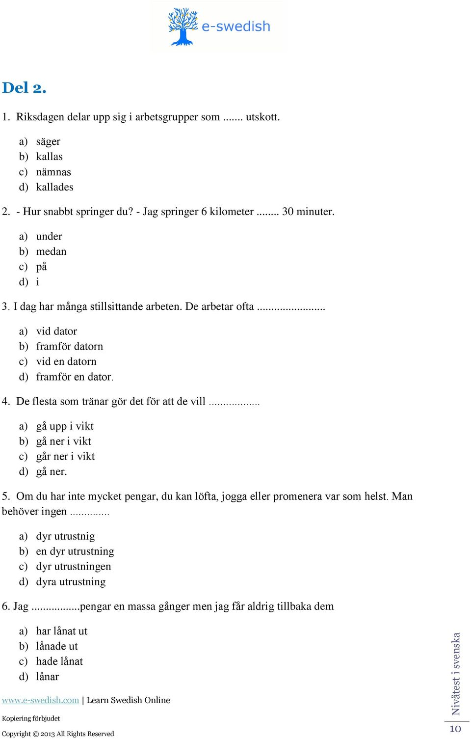 .. ) gå upp i vikt ) gå ner i vikt ) går ner i vikt ) gå ner. 5. Om u hr inte myket pengr, u kn löft, jogg eller promener vr som helst. Mn ehöver ingen.