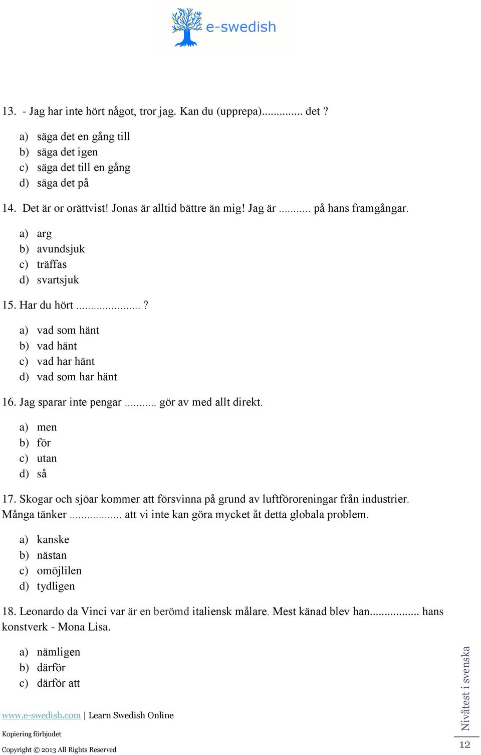 .. gör v me llt irekt. ) men ) för ) utn ) så 17. Skogr oh sjör kommer tt försvinn på grun v luftföroreningr från inustrier. Mång tänker... tt vi inte kn gör myket åt ett glol prolem.