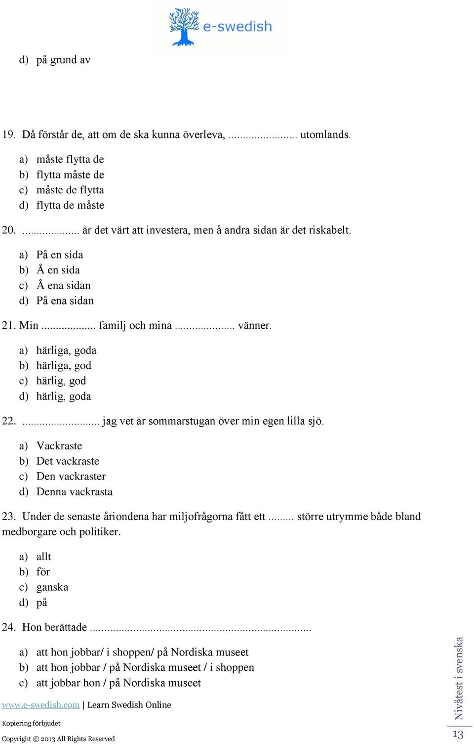 ) härlig, go ) härlig, go ) härlig, go ) härlig, go 22.... jg vet är sommrstugn över min egen lill sjö. ) Vkrste ) Det vkrste ) Den vkrster ) Denn vkrst 23.