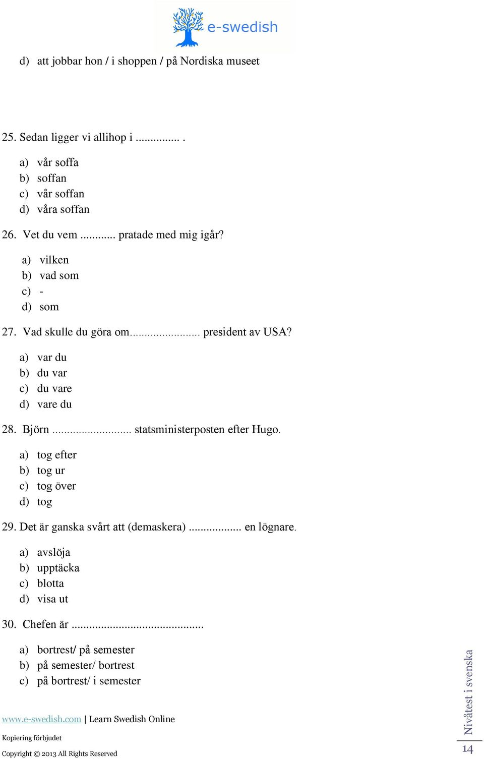 .. sttsministerposten efter Hugo. ) tog efter ) tog ur ) tog över ) tog 29. Det är gnsk svårt tt (emsker)... en lögnre.