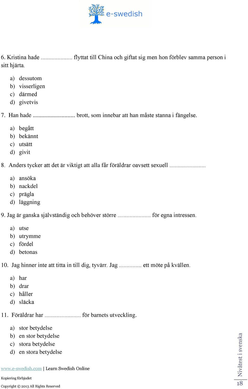 .. ) nsök ) nkel ) prägl ) läggning 9. Jg är gnsk självstänig oh ehöver större... för egn intressen. ) utse ) utrymme ) förel ) etons 10.