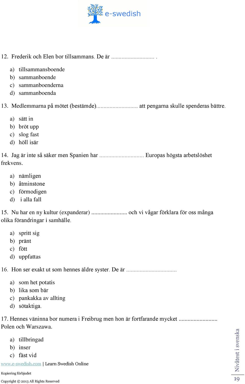 Nu hr en ny kultur (expnerr)... oh vi vågr förklr för oss mång olik förnringr i smhälle. ) spritt sig ) pränt ) fött ) uppftts 16. Hon ser exkt ut som hennes älre syster. De är.