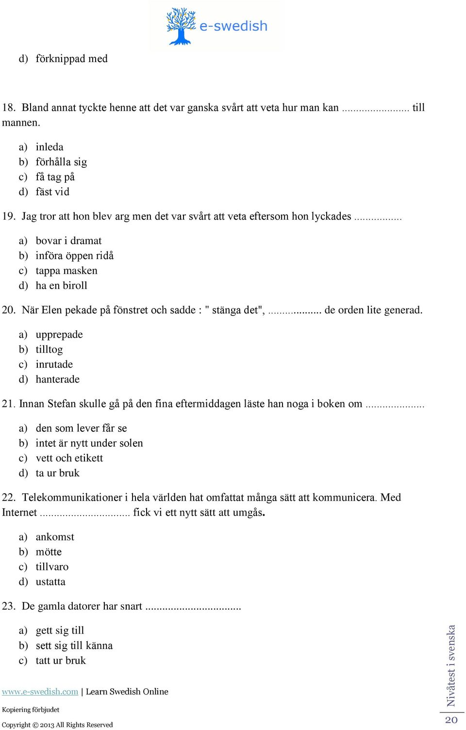 ) upprepe ) tilltog ) inrute ) hntere 21. Innn Stefn skulle gå på en fin eftermigen läste hn nog i oken om... ) en som lever får se ) intet är nytt uner solen ) vett oh etikett ) t ur ruk 22.