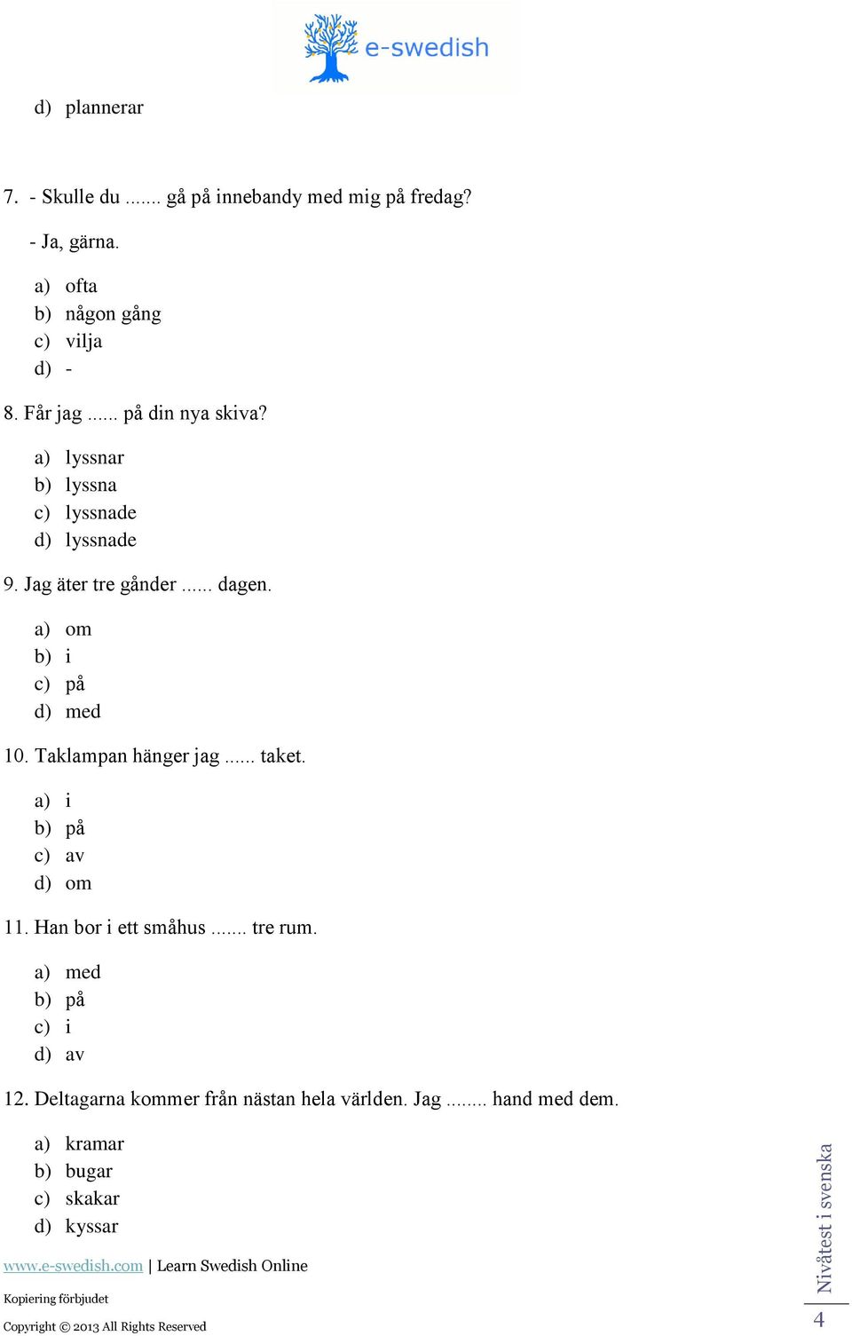 Tklmpn hänger jg... tket. ) i ) på ) v ) om 11. Hn or i ett småhus... tre rum. ) me ) på ) i ) v 12.