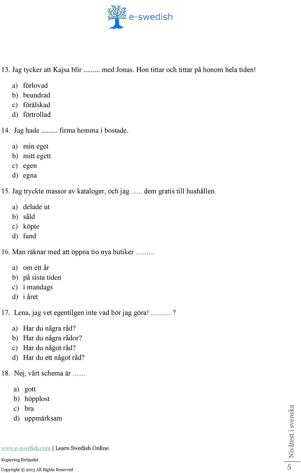 ) ele ut ) sål ) köpte ) fn 16. Mn räknr me tt öppn tio ny utiker... ) om ett år ) på sist tien ) i mngs ) i året 17.