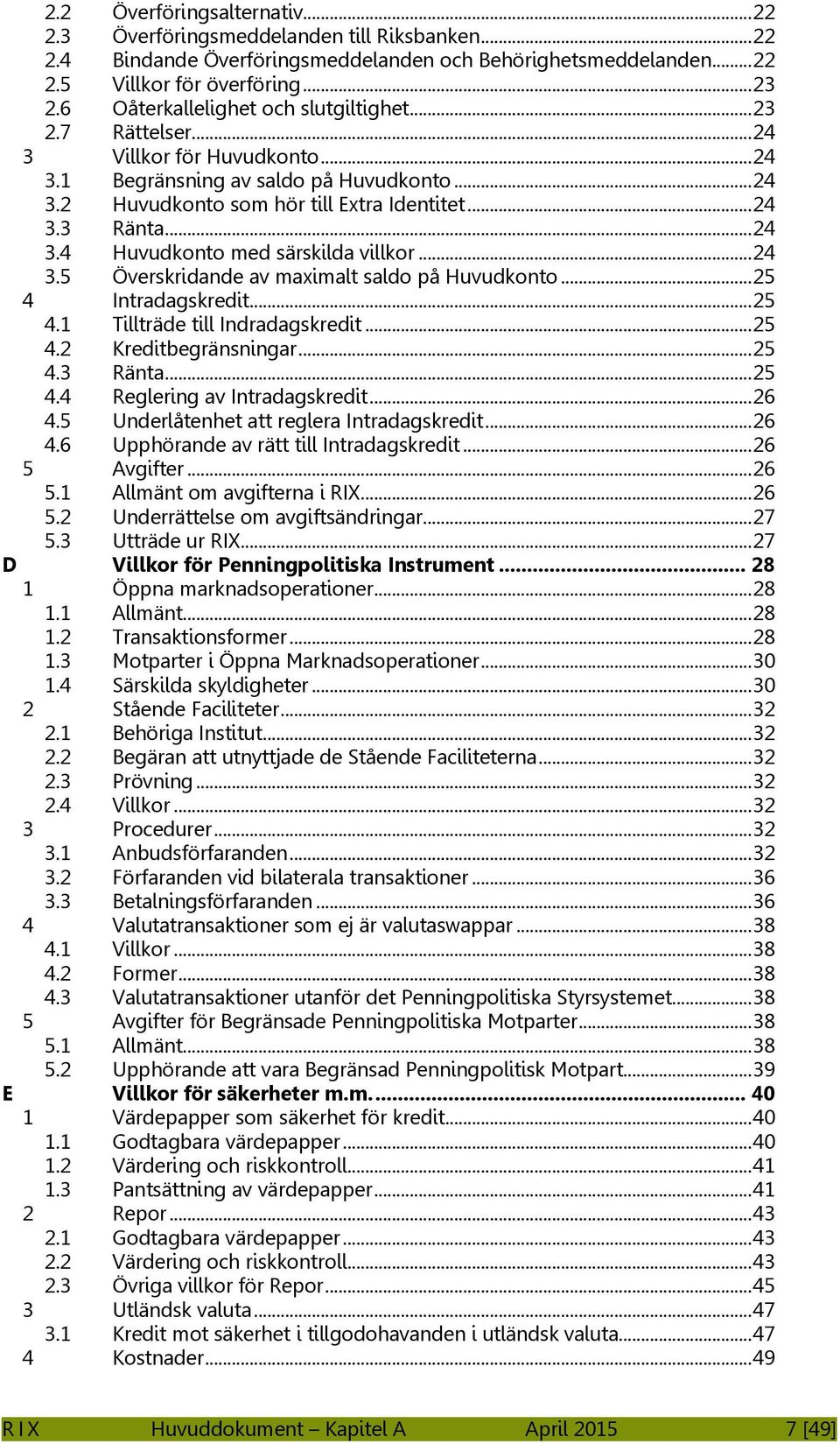 .. 24 3.4 Huvudkonto med särskilda villkor... 24 3.5 Överskridande av maximalt saldo på Huvudkonto... 25 4 Intradagskredit... 25 4.1 Tillträde till Indradagskredit... 25 4.2 Kreditbegränsningar... 25 4.3 Ränta.