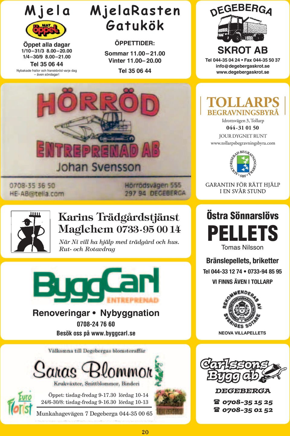 tollarpsbegravningsbyra.com GARANTIN GARANTIN FÖR RÄTT FÖR HJÄLP RÄTT I EN HJÄLP SVÅR STUND I EN SVÅR STUND Karins Trädgårdstjänst Maglehem 0733-95 00 14 När Ni vill ha hjälp med trädgård och hus.