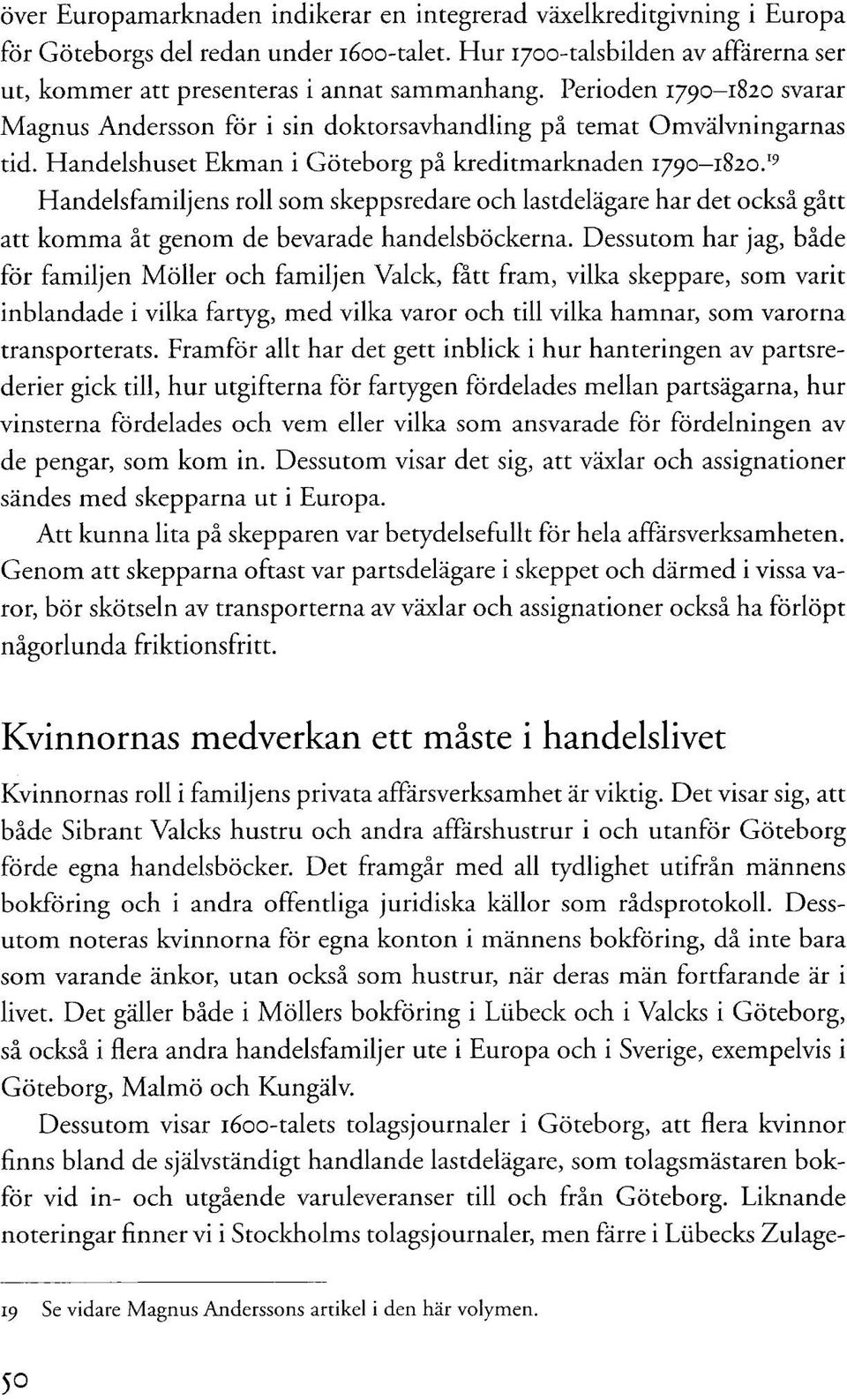 19 Handelsfamiljens roll som skeppsredare och lastdelägare har det också gått att komma åt genom de bevarade handelsböckerna.